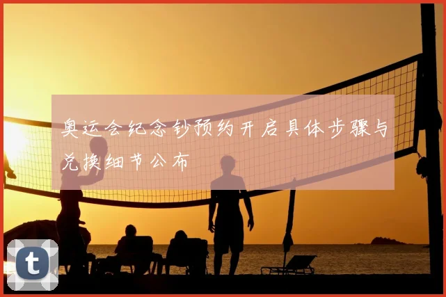 奥运会纪念钞预约开启具体步骤与兑换细节公布