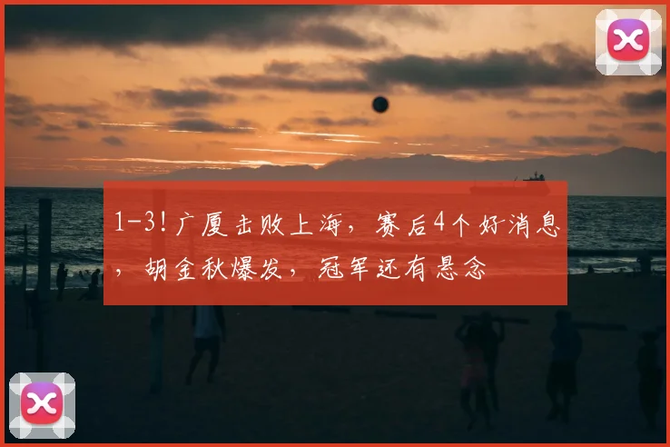1-3!广厦击败上海,赛后4个好消息,胡金秋爆发,冠军还有悬念