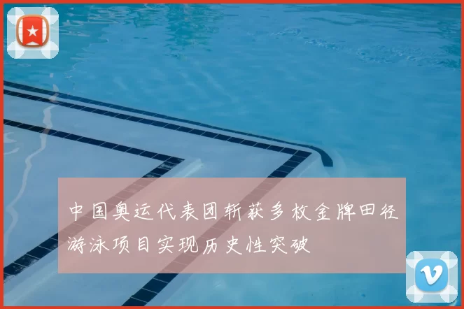 中国奥运代表团斩获多枚金牌田径游泳项目实现历史性突破