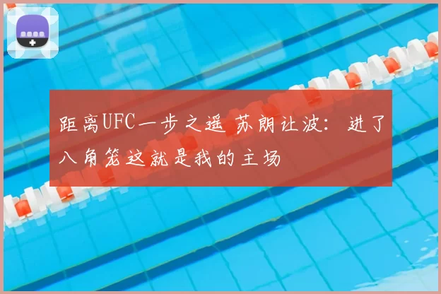 距离UFC一步之遥 苏朗让波：进了八角笼这就是我的主场