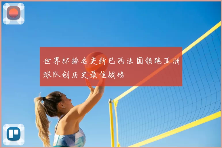 世界杯排名更新巴西法国领跑亚洲球队创历史最佳战绩
